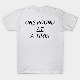 One pound at a time! T-Shirt